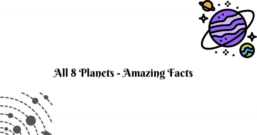 Amazing facts about all 8 Planets